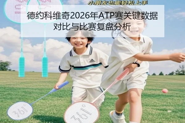 德约科维奇2026年ATP赛关键数据对比与比赛复盘分析 - www.ky.cc