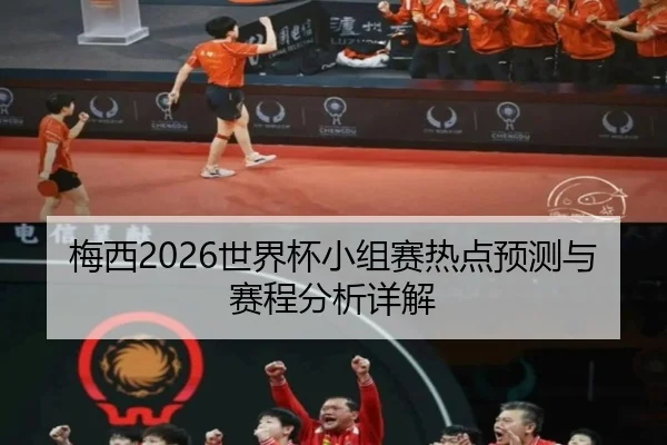 梅西2026世界杯小组赛热点预测与赛程分析详解