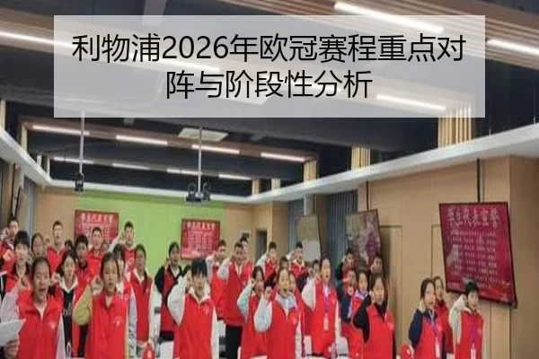 利物浦2026年欧冠赛程重点对阵与阶段性分析